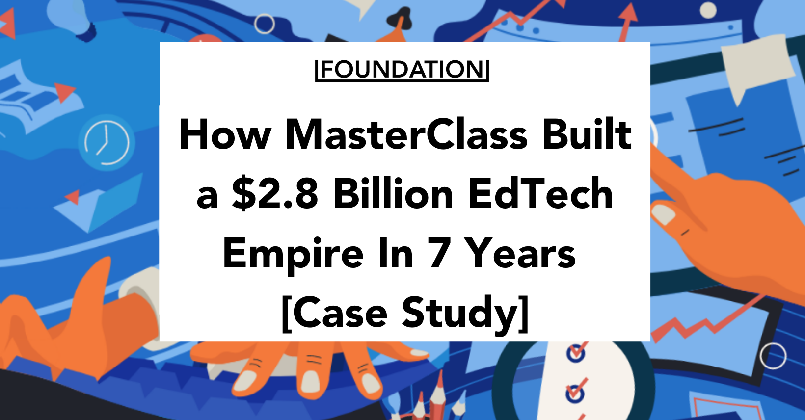 How MasterClass Built a $2.8 Billion EdTech Empire In 7 Years [Content Case Study]