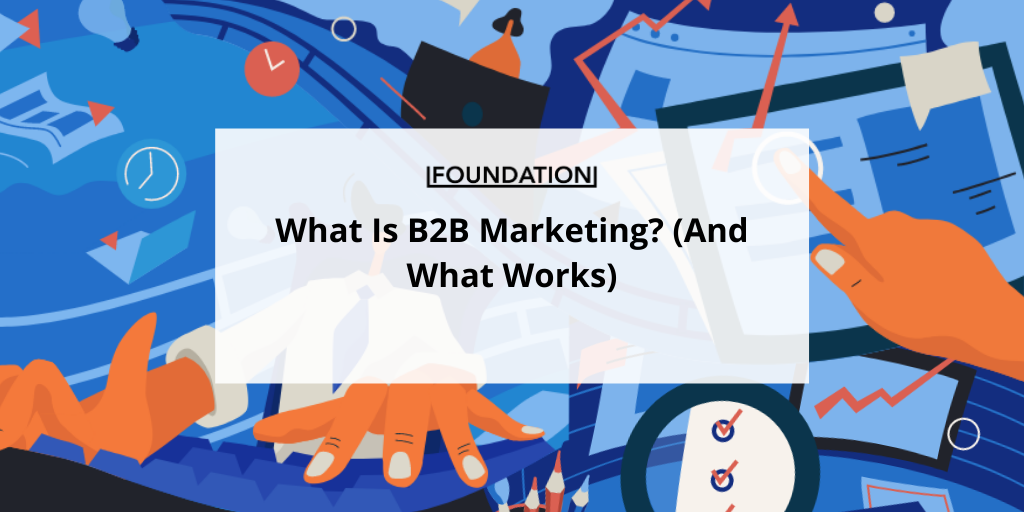 What Is B2B Marketing? (Strategies That Work In 2024)