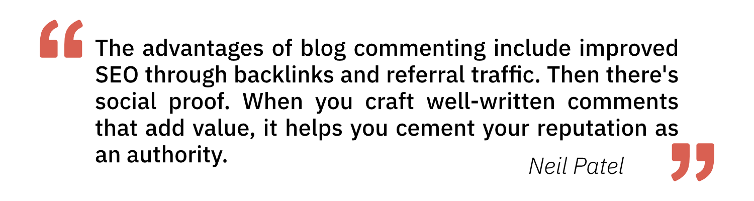 A quote by Neil Patel that says "the advantages of blog commenting include improved S E O through backlinks and referral traffic. Then there's social proof. When you craft well-written comments that add value, it helps cement your reputation as an authority."
