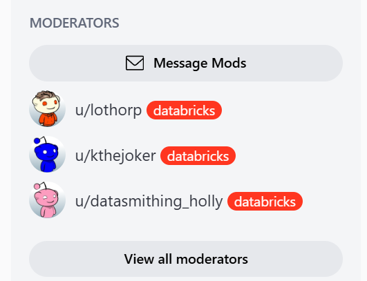 r/databricks has three employee moderators, u/lothorp, u/kthejoker, and /datasmithing_holly